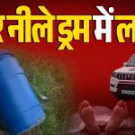 नीले ड्रम में मिला युवक का शव, गलाने के लिए डाला नमक, पत्नी बच्चे सहित घर से गायब